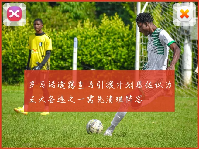 罗马诺透露皇马引援计划恩佐仅为五大备选之一需先清理阵容