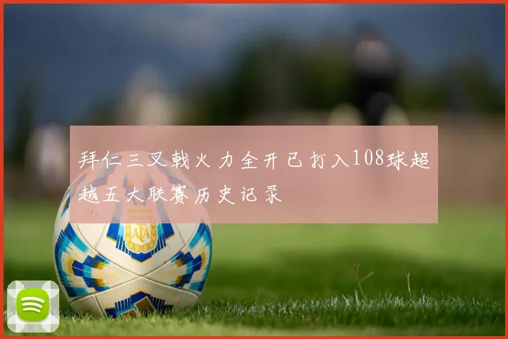 拜仁三叉戟火力全开已打入108球超越五大联赛历史记录